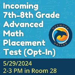 Incoming 7th-8th Grade Advanced Math Placement Test (Opt-In) - 5/29/2024; 2-3 PM in Room 28